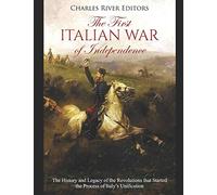 The First Italian War of Independence: The History and Legacy of the Revolutions that Started the Process of Italy’s Unification