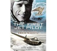 The First Jet Pilot: The Story of German Test Pilot Erich Warsitz