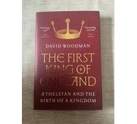 The First King of England: Athelstan and the Birth of a Kingdom - David Woodman