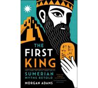 The First King: Sumerian Myths Retold
