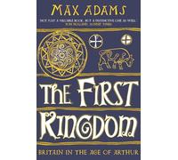 The First Kingdom: Britain in the age of Arthur