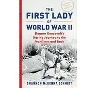 The First Lady of World War II: Eleanor Roosevelt's Daring Journey to the Frontlines and Back
