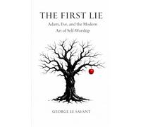 The First Lie - Adam, Eve, and the Modern Art of Self-Worship