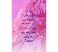 The First Lover Is For Curiosity, The Second For Warming Up, And The Next For Health: positive affirmations, motivational and inspirational notebook, ... journal, business notebook, for men and women