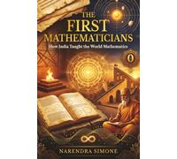 THE FIRST MATHEMATICIANS: How India Taught the World Mathematics