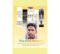 THE FIRST MEETING: A Philosophical Journey of Courage, Truth, Purpose, and the Questions That Change a Life: 1 (THE COUNCIL OF WISDOM)