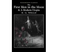 The First Men in the Moon and A Modern Utopia (Wordsworth Classics)