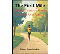 The First Mile: A Beginner’s Guide to Running Your First 5K in 8 Weeks