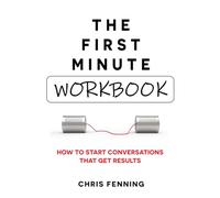 The First Minute Workbook: How to start conversations that get results (Business Communication Skills Books)