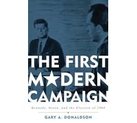 The First Modern Campaign: Kennedy, Nixon, and the Election of 1960
