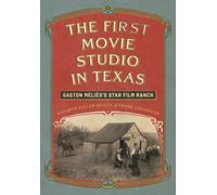 The First Movie Studio in Texas : Gaston Melies's Star Film Ranch