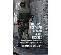 The First Northern Ireland Peace Process: Power-Sharing, Sunningdale and the IRA Ceasefires 1972-76