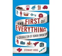 The First of Everything: A History of Human Invention, Innovation and Discovery