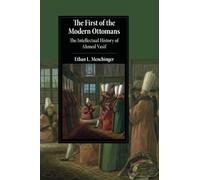 The First of the Modern Ottomans: The Intellectual History of Ahmed Vasif (Cambridge Studies in Islamic Civilization)