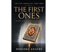 THE FIRST ONES: An Epic Tale of Ancient Covenants (THE FIRE CHRONICLES)