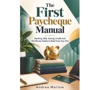 The First Paycheque Manual: Banking, Bills, Saving, Credit and the Money Habits to Build from Day One