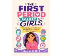 The First Period Guide for Girls: Simple Answers About Menstruation, Pads, Hygiene & Feeling Calm and Confident (Growing Up Confident: A Girl’s Guide Series)