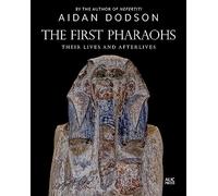 The First Pharaohs: Their Lives and Afterlives