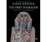 The First Pharaohs : Their Lives and Afterlives