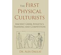 The First Physical Culturists: Ancient Greek Athletics, Training and Competition