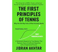 The First Principles of Tennis: How to Compress a Decade of Tennis Improvement into a Single Year (Tennis Mastery)