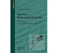 The First Professional Scientist: Robert Hooke and the Royal Society of London: 39 (Science Networks. Historical Studies, 39)