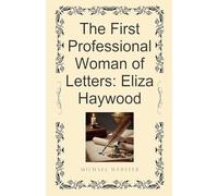 The First Professional Woman of Letters: Eliza Haywood