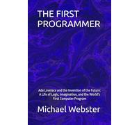 THE FIRST PROGRAMMER: Ada Lovelace and the Invention of the Future: A Life of Logic, Imagination, and the World's First Computer Program (Niche Famous People)