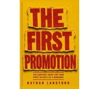 The First Promotion: The Survival Guide for Your First 90 Days as a Manager