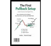 The First Pullback Setup: Catch Trend at the Right Price: How to Identify the First Pullback, Avoid Late Entries, and Trade with Small Risk (Rule-Based Trading Setup Series)