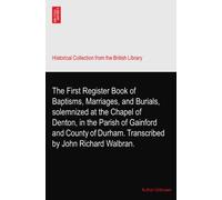 The First Register Book of Baptisms, Marriages, and Burials, solemnized at the Chapel of Denton, in the Parish of Gainford and County of Durham. Transcribed by John Richard Walbran.