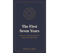 The First Seven Years: What Every Civilization Has Known About the Years Before School