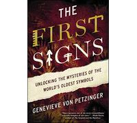 The First Signs : Unlocking the Mysteries of the World's Oldest Symbols