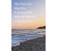 The First Six Months: A Journal For Baby & Parents: Our Baby, Our Becoming
