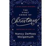 The First Songs of Christmas: An Advent Devotional: A 31-Day Advent Devotional: Meditations on Luke 1 & 2