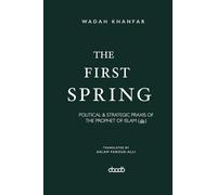 The First Spring: POLITICAL & STRATEGIC PRAXIS OF THE PROPHET OF ISLAM (ﷺ)