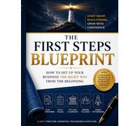 THE FIRST STEPS BLUEPRINT: How to Set Up Your Business the Right Way from the Beginning