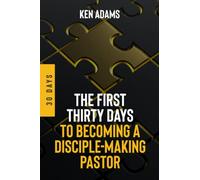 The First Thirty Days to Becoming a Disciple-Making Pastor (The Disciple Making Church Series)