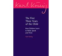 The First Three Years of the Child: How Children Learn to Walk, Speak and Think: 22 (Karl König Archive)