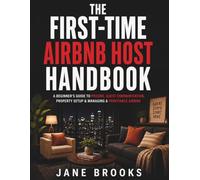The First-Time Airbnb Host Handbook: A Beginner’s Guide to Pricing, Guest Communication, Property Setup & Managing a Profitable Airbnb