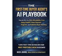 The First-Time Buyer Agent's AI Playbook: How to Dominate the 2026 Affordability Crisis Using ChatGPT, Down Payment Assistance Programs, and Predictive Buyer Matching (The AI Agent Playbook Series)