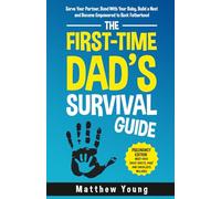 The First-Time Dad’s Survival Guide: Pregnancy Edition: Serve Your Partner, Bond With Your Baby, Build a Nest, and Become Empowered to Rock Fatherhood