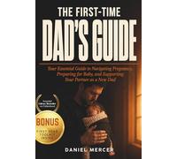 The First-Time Dad's Guide to Pregnancy and the First Year: What to Expect in the First Year - The New Dad Survival Kit for Every Expectant Father and Dad to Be