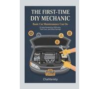 The First-Time DIY Mechanic: Basic Car Maintenance Anyone Can Do: 25 Jobs Ranked by Difficulty, Tool Cost, and Shop Savings (DIY Car Repair & Maintenance Series)