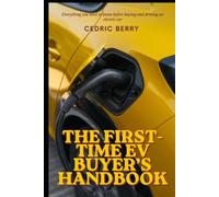 The First-Time EV Buyer's Handbook: Everything You Need to Know Before Buying and Driving an Electric Car