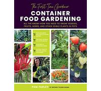 The First-Time Gardener: Container Food Gardening: All the know-how you need to grow veggies, fruits, herbs, and other edible plants in pots (4) (The First-Time Gardener's Guides)