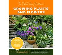 The First-Time Gardener: Growing Plants and Flowers: All the know-how you need to plant and tend outdoor areas using eco-friendly methods (2) (The First-Time Gardener's Guides)