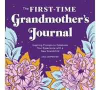The First-Time Grandmother's Journal: Inspiring Prompts to Celebrate Your Experience with a New Grandchild