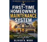 The First-Time Homeowner Maintenance System: A Seasonal Plan to Prevent Costly Repairs, Protect Your Home, and Know Exactly What to Do Every Month (The Homeowner Command Center Library)