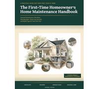 The First-Time Homeowner’s Home Maintenance Handbook: Seasonal Maintenance Checklists, Warning Signs, Home Care Records, and Repair Logs for Your First Year